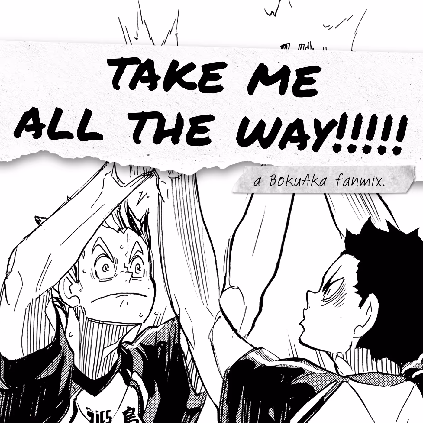 black and white fanmix cover, mangacap of bokuto and akaashi excitedly doing high ten, with a scrap of paper on top saying 'take me all the way!' with 5 exclamation marks, and a small piece of tape added with neat writing saying 'a bokuaka fanmix'