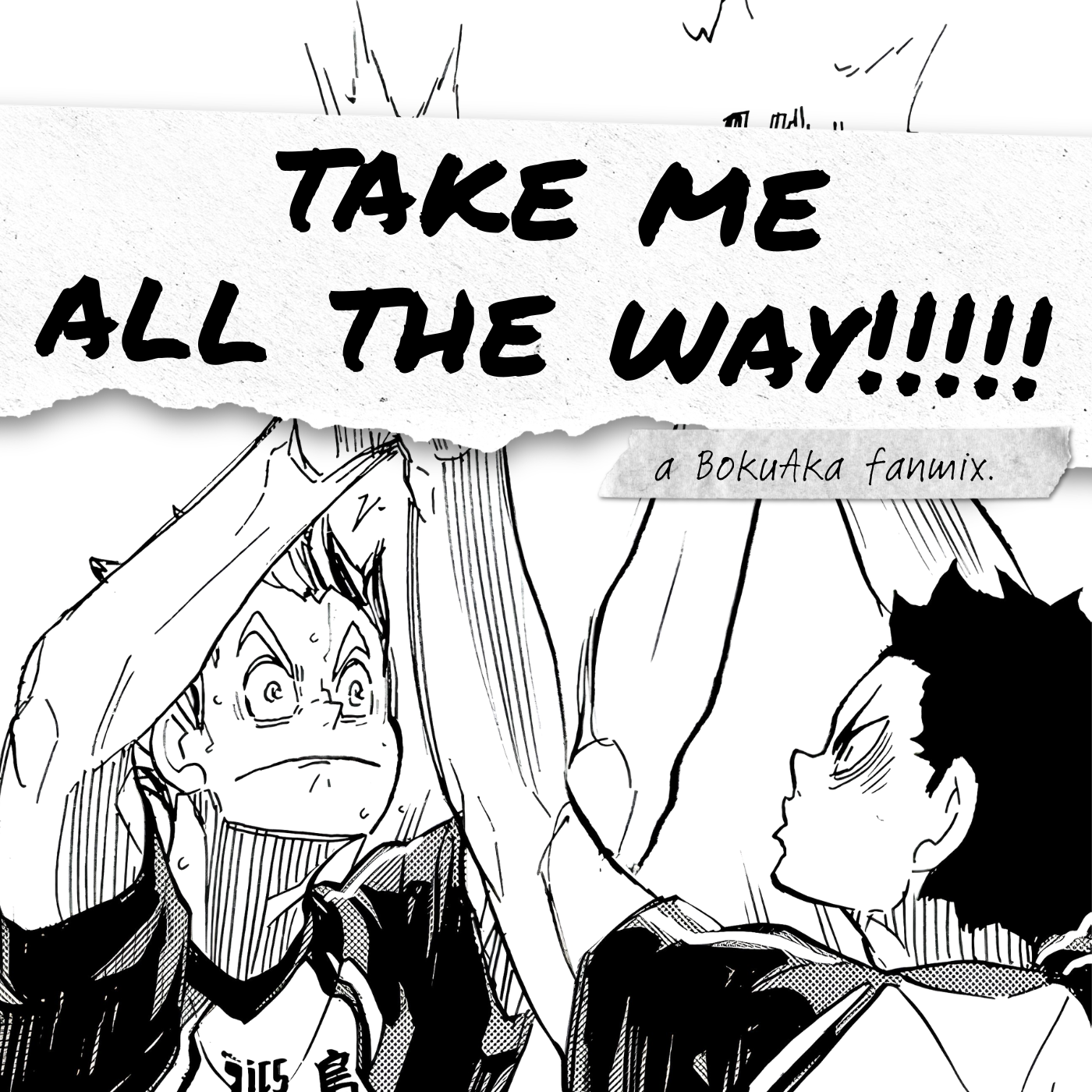 black and white fanmix cover, mangacap of bokuto and akaashi excitedly doing high ten, with a scrap of paper on top saying 'take me all the way!' with 5 exclamation marks, and a small piece of tape added with neat writing saying 'a bokuaka fanmix'