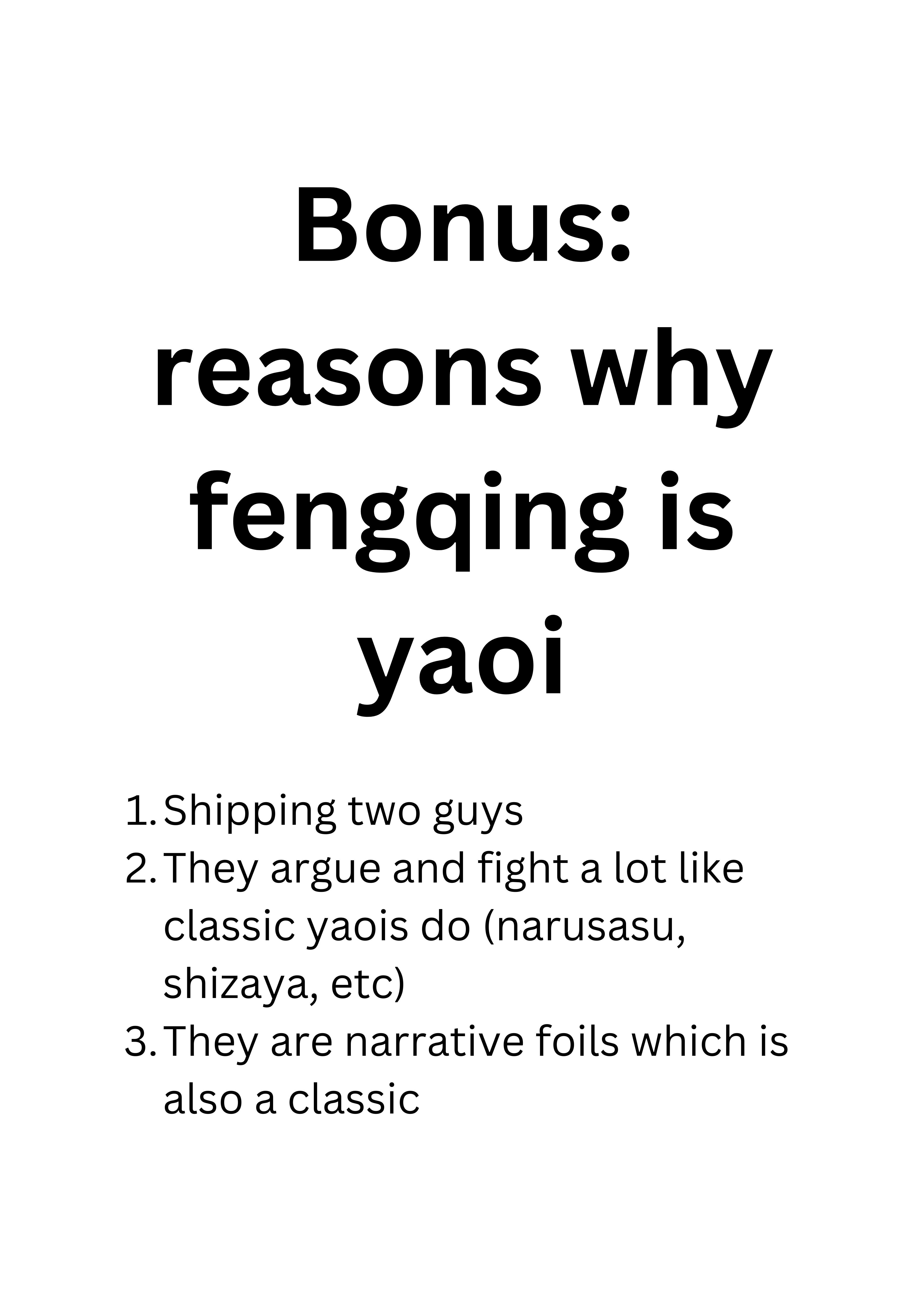 Bonus: reasons why fengqing is yaoi. 1. Shipping two guys. 2. They argue and fight a lot like classic yaois do (narusasu, shizaya, etc). 3. They are narrative foils which is also a classic